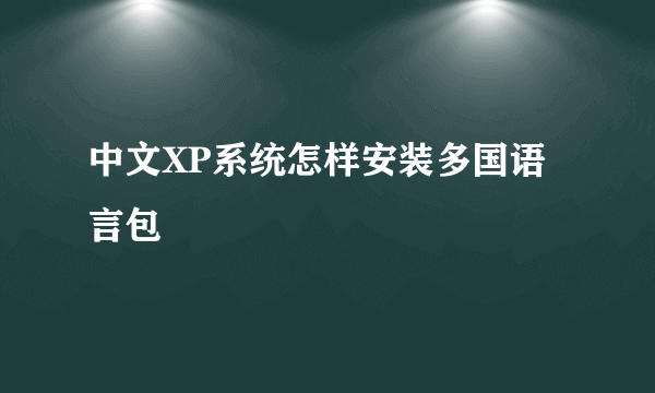 中文XP系统怎样安装多国语言包