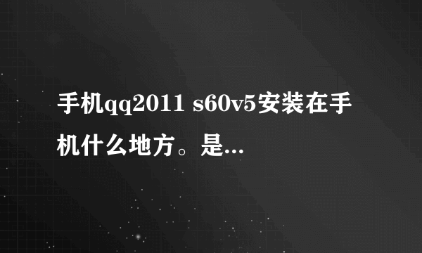 手机qq2011 s60v5安装在手机什么地方。是不是可以在电脑上面直接下，不用手机手下》