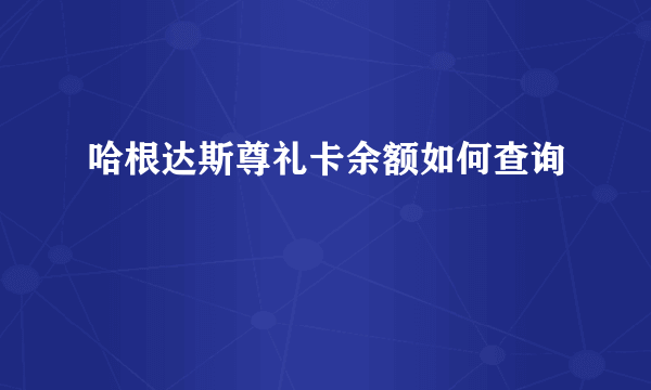 哈根达斯尊礼卡余额如何查询
