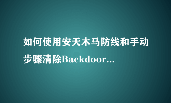 如何使用安天木马防线和手动步骤清除Backdoor.Win32.VB.azk病毒？