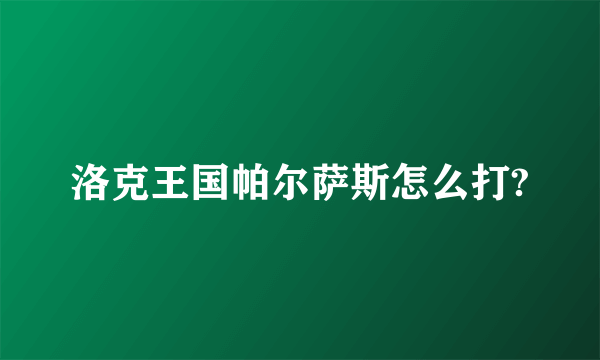 洛克王国帕尔萨斯怎么打?