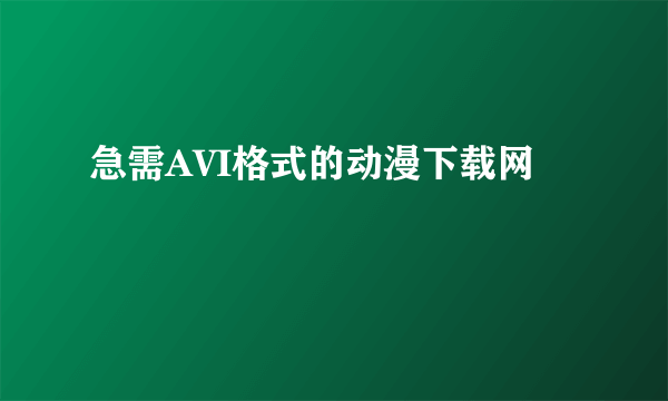 急需AVI格式的动漫下载网