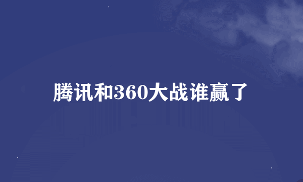 腾讯和360大战谁赢了