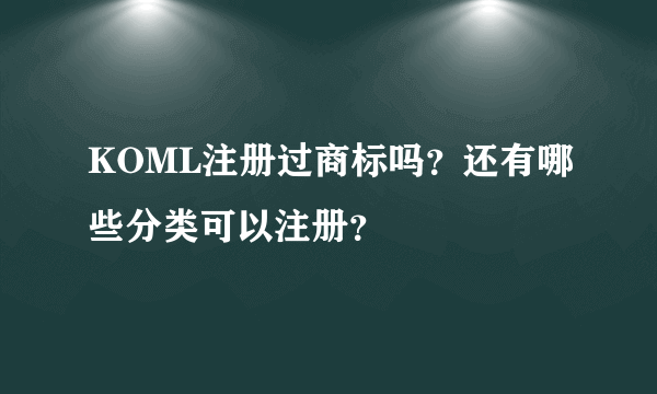KOML注册过商标吗？还有哪些分类可以注册？