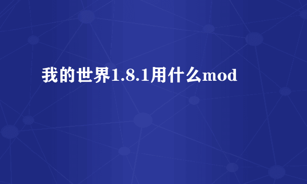 我的世界1.8.1用什么mod
