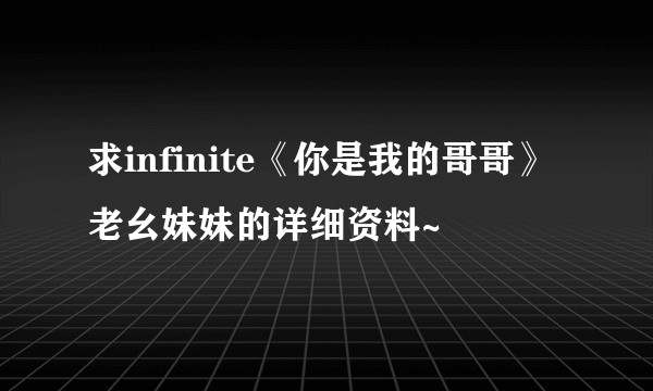 求infinite《你是我的哥哥》老幺妹妹的详细资料~