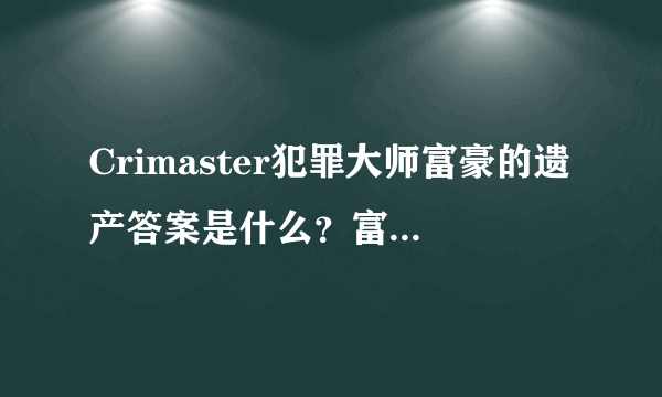 Crimaster犯罪大师富豪的遗产答案是什么？富豪的遗产正确答案介绍