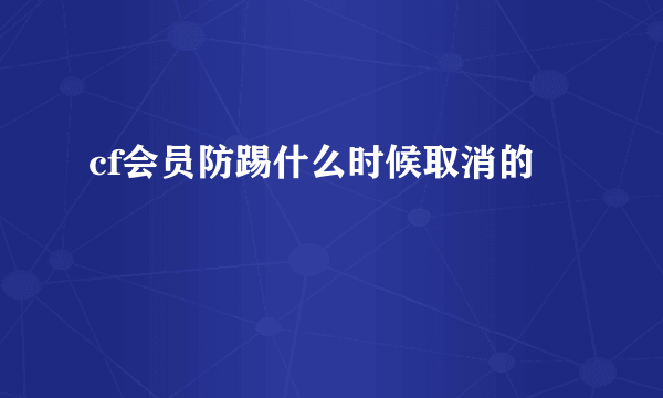 cf会员防踢什么时候取消的