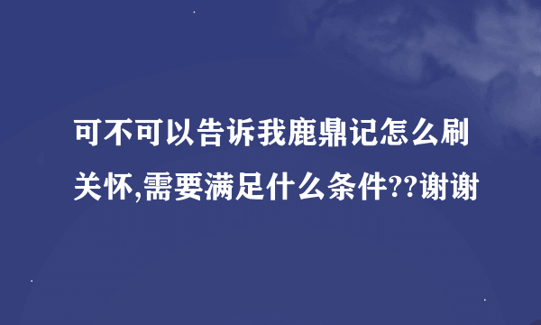 可不可以告诉我鹿鼎记怎么刷关怀,需要满足什么条件??谢谢