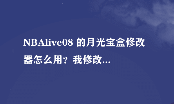 NBAlive08 的月光宝盒修改器怎么用？我修改之后按了更新，但球员数据还是没有变？请问具体的操作方法