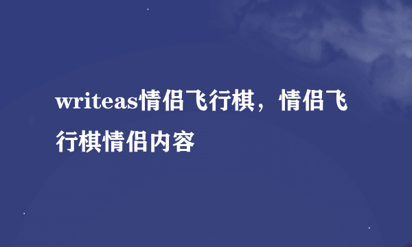 writeas情侣飞行棋，情侣飞行棋情侣内容