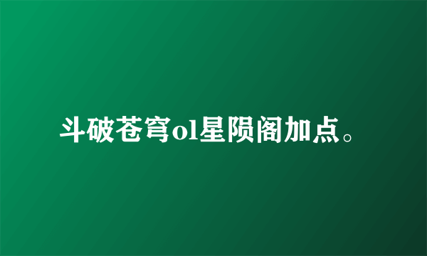 斗破苍穹ol星陨阁加点。