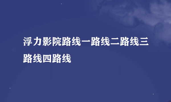 浮力影院路线一路线二路线三路线四路线