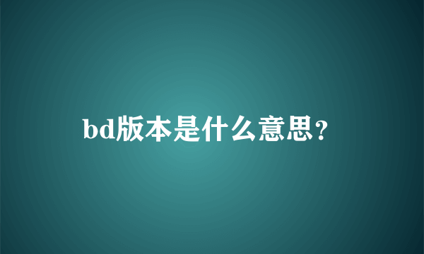 bd版本是什么意思？