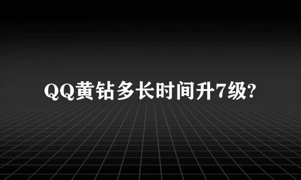 QQ黄钻多长时间升7级?