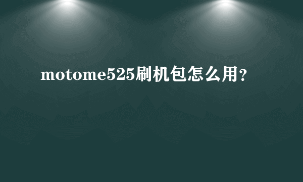 motome525刷机包怎么用？