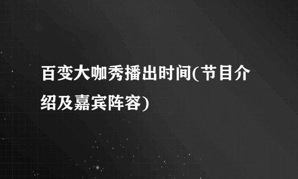 百变大咖秀播出时间(节目介绍及嘉宾阵容)