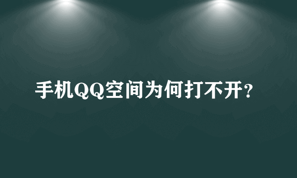 手机QQ空间为何打不开?