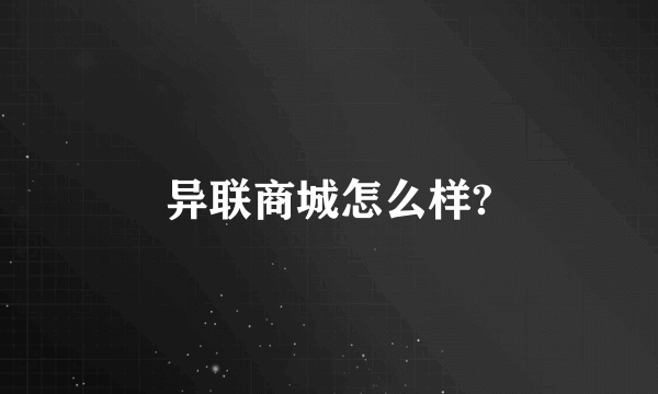 异联商城怎么样?