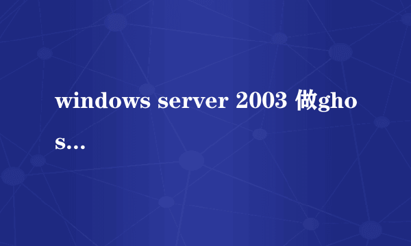 windows server 2003 做ghost备份步骤