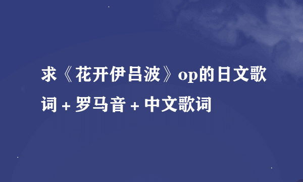 求《花开伊吕波》op的日文歌词＋罗马音＋中文歌词