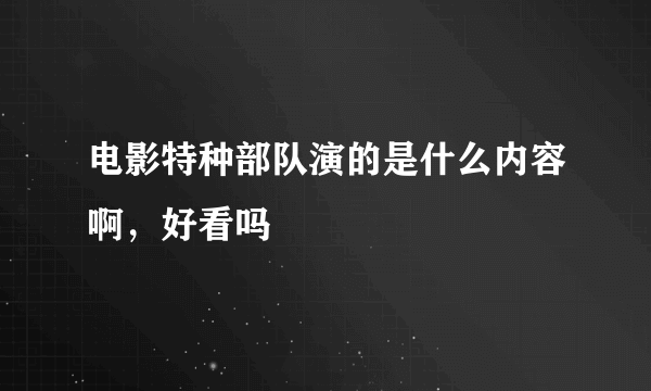 电影特种部队演的是什么内容啊，好看吗