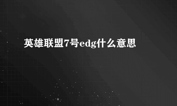 英雄联盟7号edg什么意思