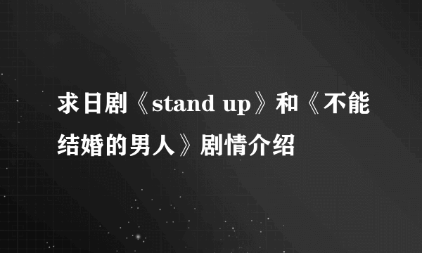 求日剧《stand up》和《不能结婚的男人》剧情介绍