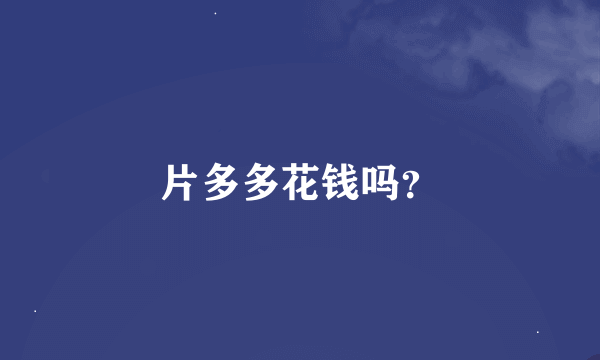 片多多花钱吗？