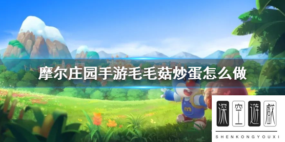 摩尔庄园手游毛毛菇炒蛋需要什么材料