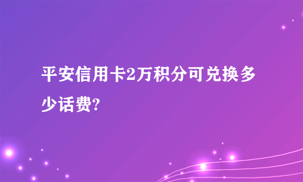 平安信用卡2万积分可兑换多少话费?