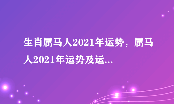 生肖属马人2021年运势，属马人2021年运势及运程每月运程