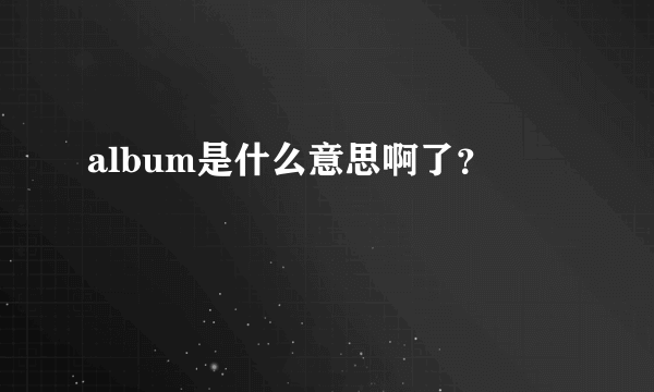 album是什么意思啊了？