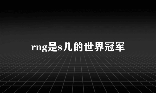 rng是s几的世界冠军