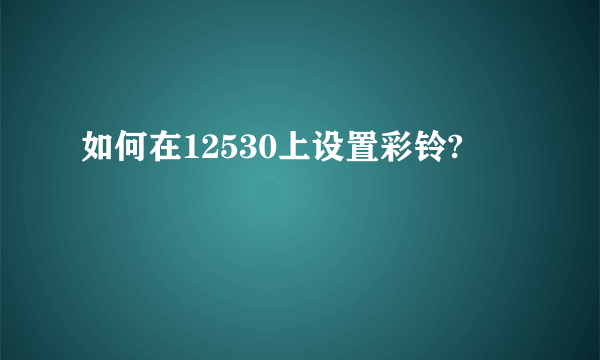 如何在12530上设置彩铃?