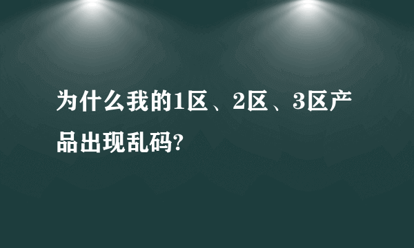 为什么我的1区、2区、3区产品出现乱码?