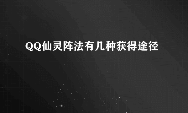 QQ仙灵阵法有几种获得途径