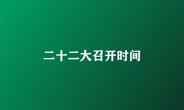 二十二大召开时间