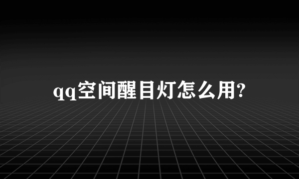 qq空间醒目灯怎么用?