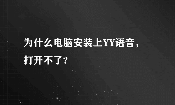 为什么电脑安装上YY语音，打开不了?