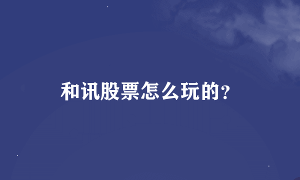和讯股票怎么玩的？