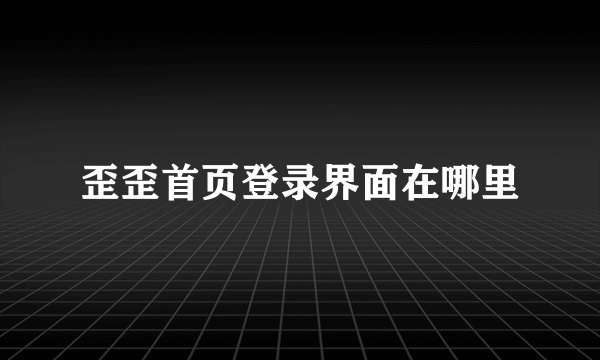 歪歪首页登录界面在哪里