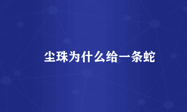 雮尘珠为什么给一条蛇