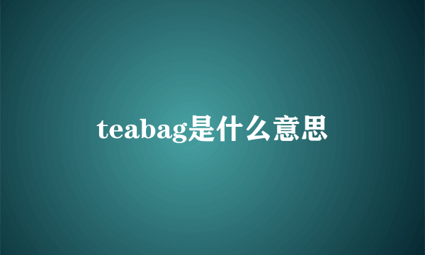 teabag是什么意思