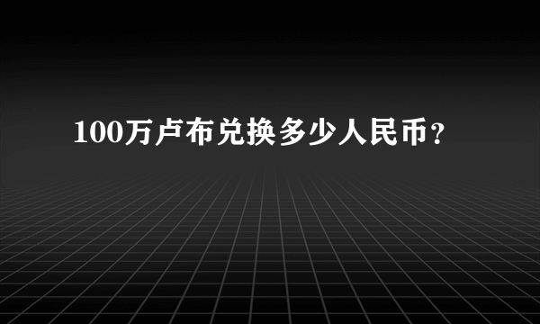 100万卢布兑换多少人民币？