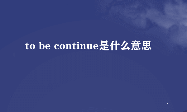 to be continue是什么意思