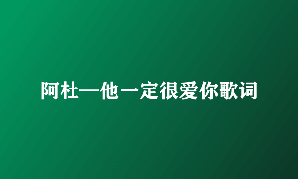 阿杜—他一定很爱你歌词