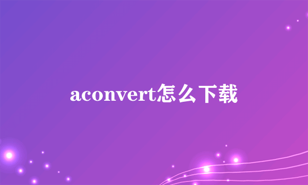 aconvert怎么下载