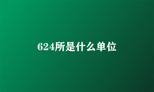 624所是什么单位