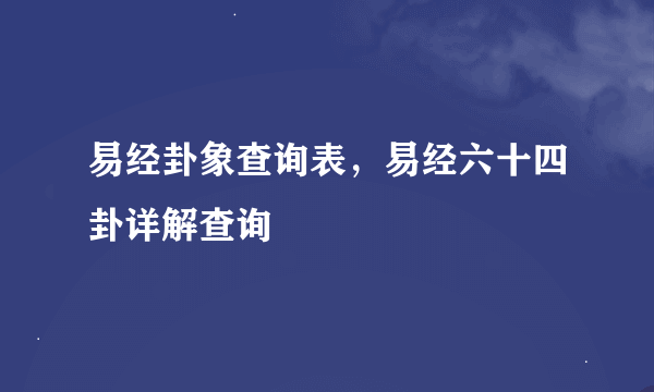 易经卦象查询表，易经六十四卦详解查询